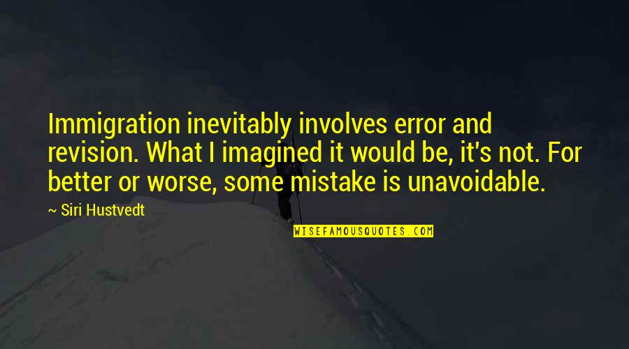 Revision Quotes By Siri Hustvedt: Immigration inevitably involves error and revision. What I