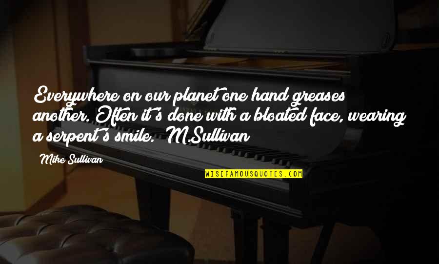 Revisionists Of Civil War Quotes By Mike Sullivan: Everywhere on our planet one hand greases another.