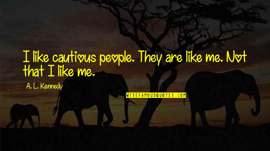 Revitalising Relics Quotes By A. L. Kennedy: I like cautious people. They are like me.