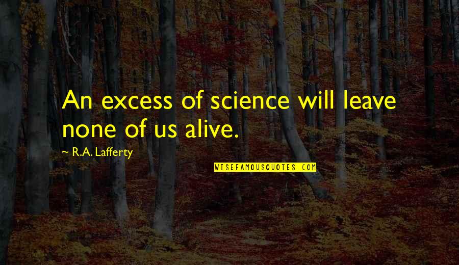 Revitalising Relics Quotes By R.A. Lafferty: An excess of science will leave none of