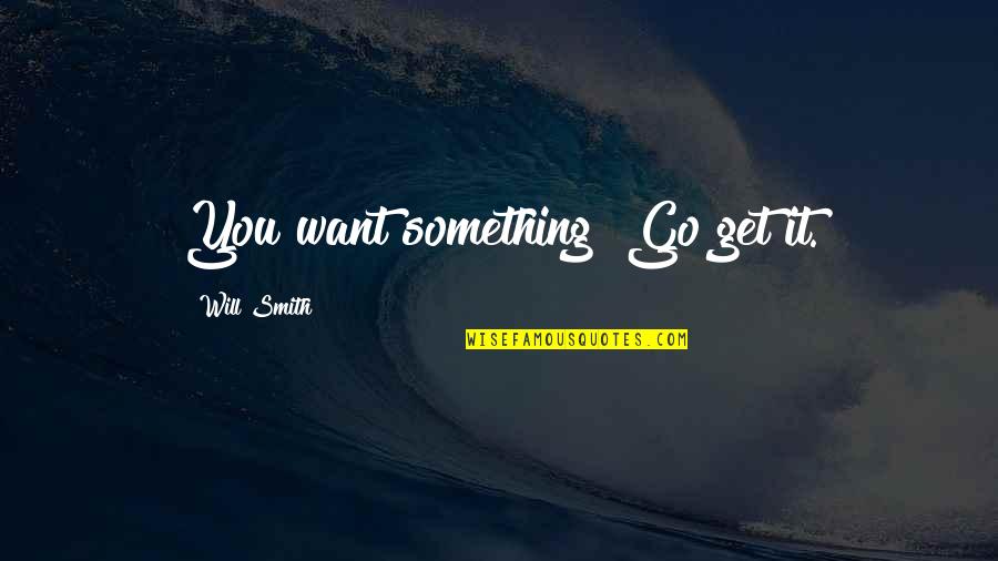 Revitalising Relics Quotes By Will Smith: You want something? Go get it.