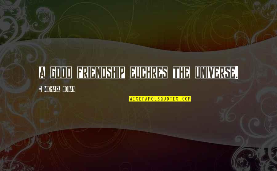 Revitalizes Quotes By Michael Hogan: a good friendship euchres the universe.