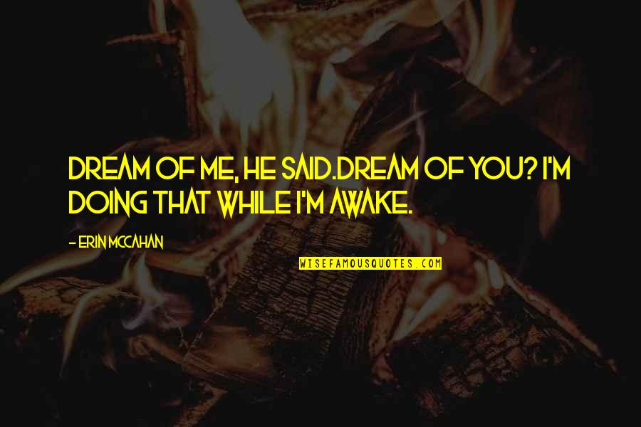 Revivre Film Quotes By Erin McCahan: Dream of me, he said.Dream of you? I'm