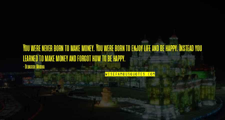 Revolviendo Slime Quotes By Debasish Mridha: You were never born to make money. You