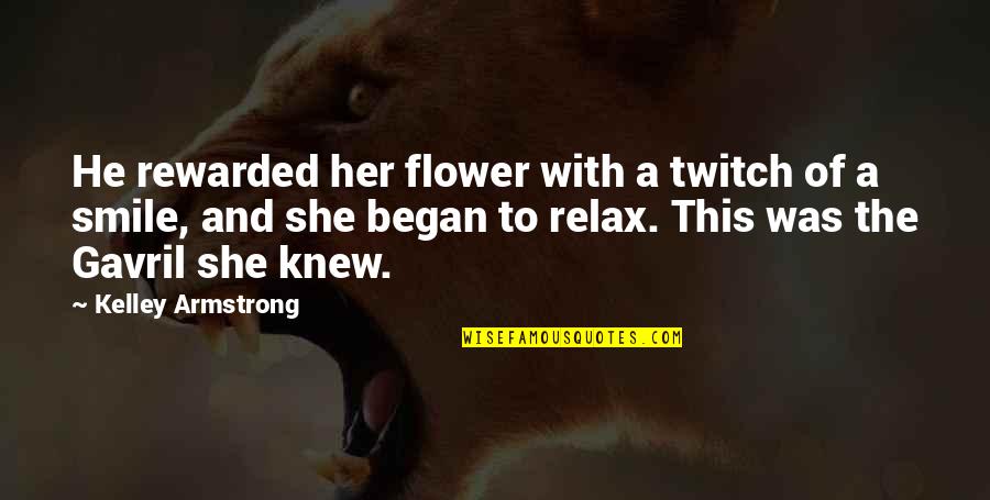 Rewarded Quotes By Kelley Armstrong: He rewarded her flower with a twitch of