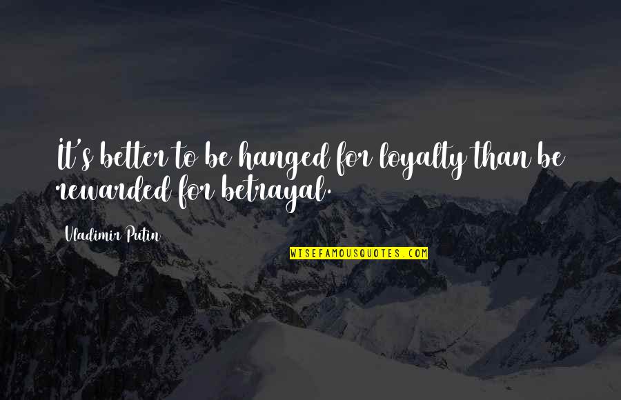 Rewarded Quotes By Vladimir Putin: It's better to be hanged for loyalty than