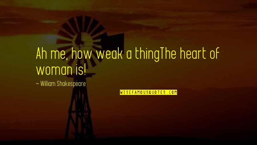 Rewarding Nursing Quotes By William Shakespeare: Ah me, how weak a thingThe heart of