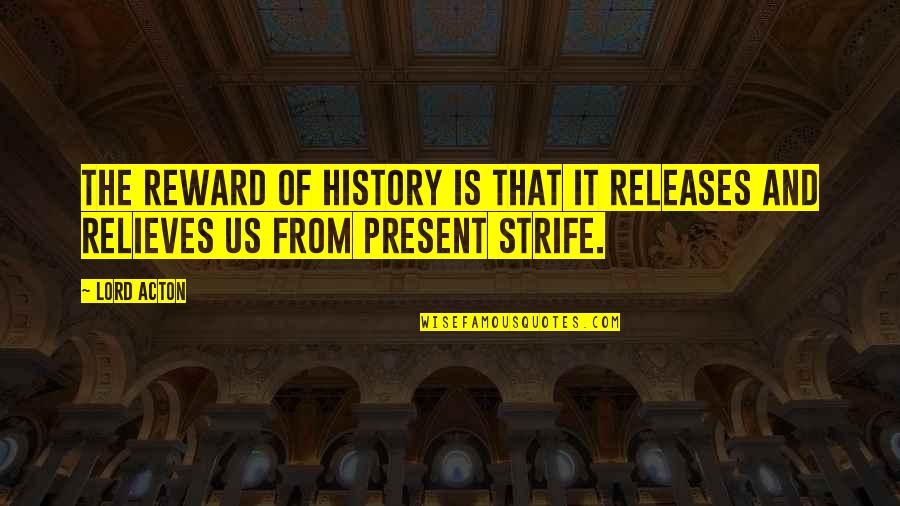 Rewards From Quotes By Lord Acton: The reward of history is that it releases