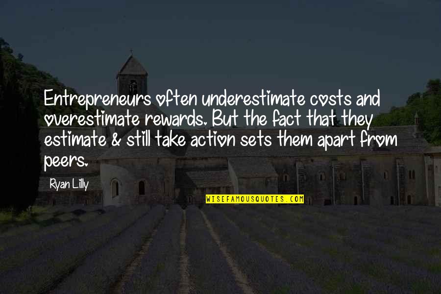 Rewards From Quotes By Ryan Lilly: Entrepreneurs often underestimate costs and overestimate rewards. But