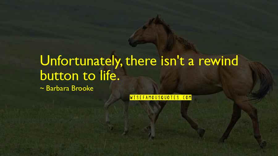 Rewind Quotes By Barbara Brooke: Unfortunately, there isn't a rewind button to life.