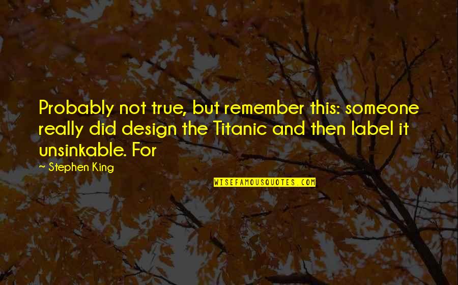 Rewrote Or Re Wrote Quotes By Stephen King: Probably not true, but remember this: someone really