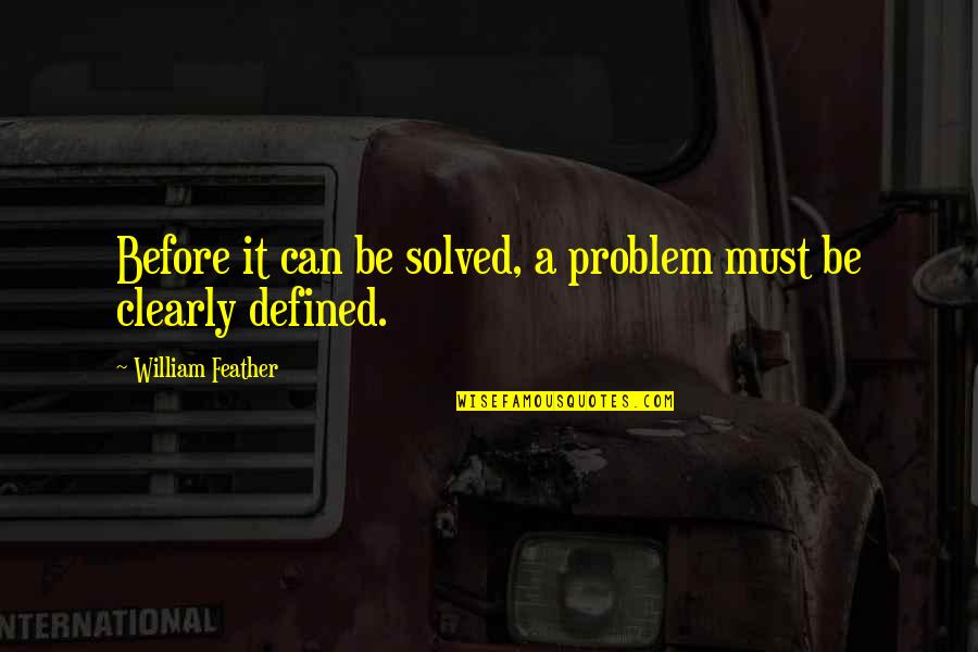 Rewrote Or Re Wrote Quotes By William Feather: Before it can be solved, a problem must