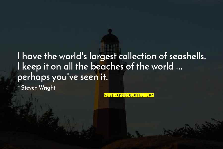 Reycel Maghirang Quotes By Steven Wright: I have the world's largest collection of seashells.