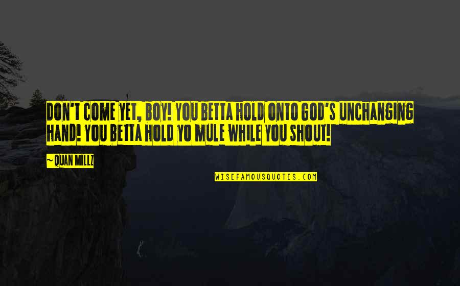 Reycraft Read Quotes By Quan Millz: Don't come yet, boy! You betta hold onto