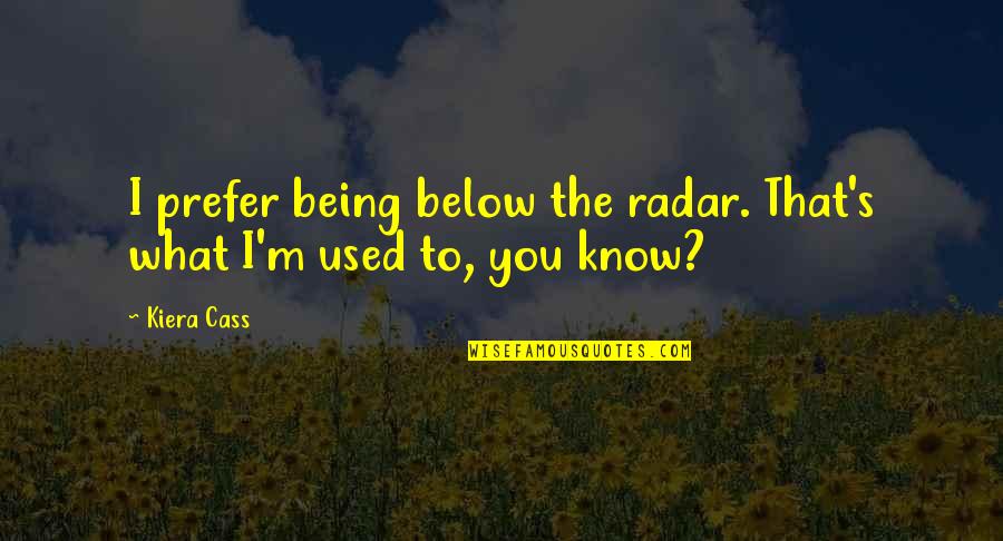 Reyna Sad Quotes By Kiera Cass: I prefer being below the radar. That's what