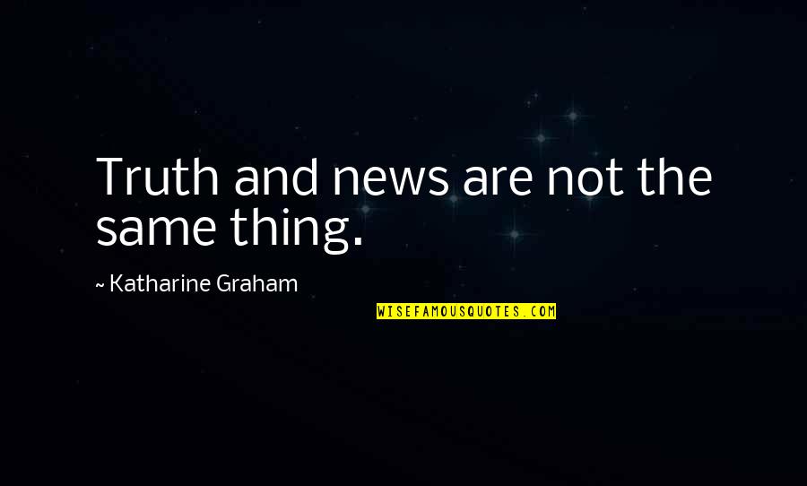 Reynie Muldoon Quotes By Katharine Graham: Truth and news are not the same thing.