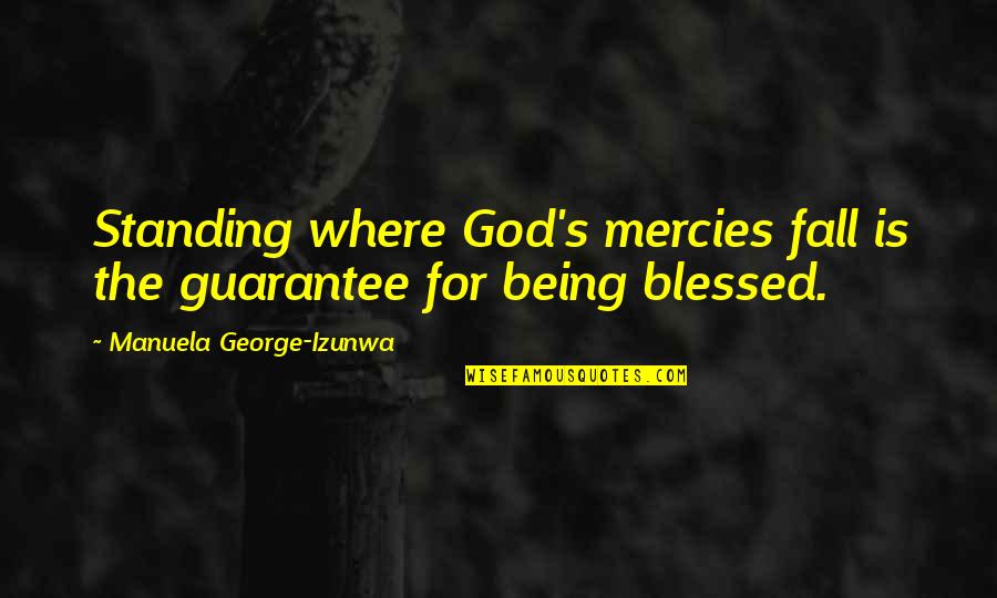 Rezervati Quotes By Manuela George-Izunwa: Standing where God's mercies fall is the guarantee