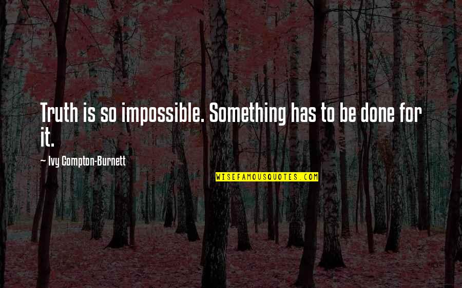 Rezg Ssz M Quotes By Ivy Compton-Burnett: Truth is so impossible. Something has to be