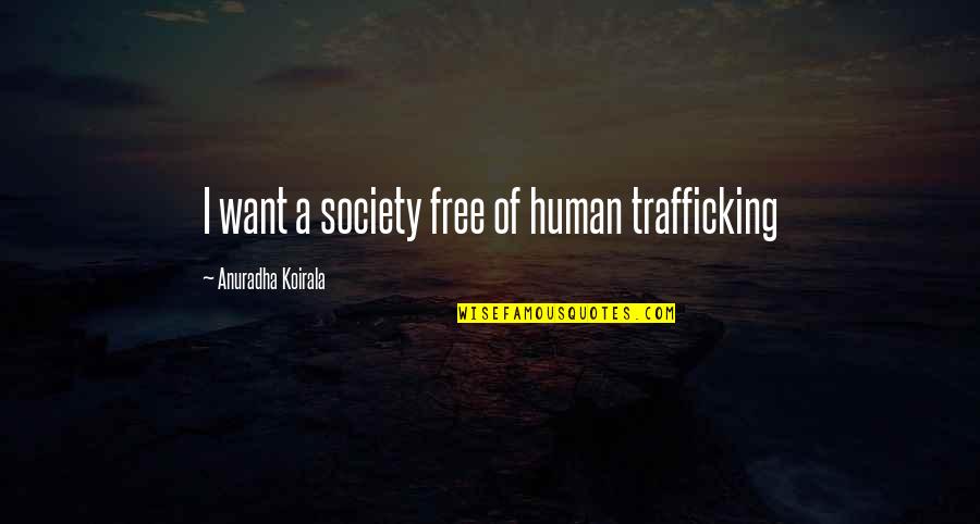 Rezumat O Quotes By Anuradha Koirala: I want a society free of human trafficking