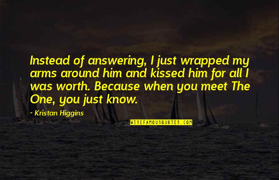 Rfat Quotes By Kristan Higgins: Instead of answering, I just wrapped my arms