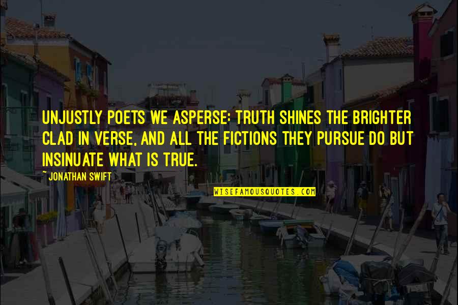 Rfi Quote Quotes By Jonathan Swift: Unjustly poets we asperse: Truth shines the brighter