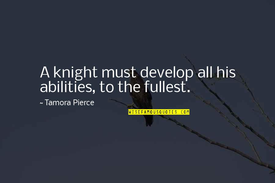 Rfi Quote Quotes By Tamora Pierce: A knight must develop all his abilities, to