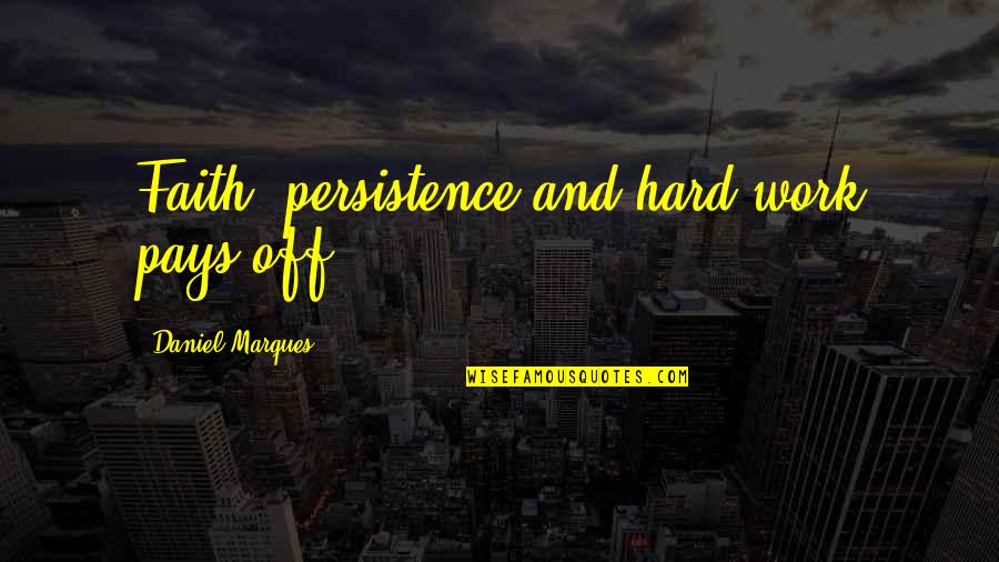 Rhcp Love Song Quotes By Daniel Marques: Faith, persistence and hard work pays off.