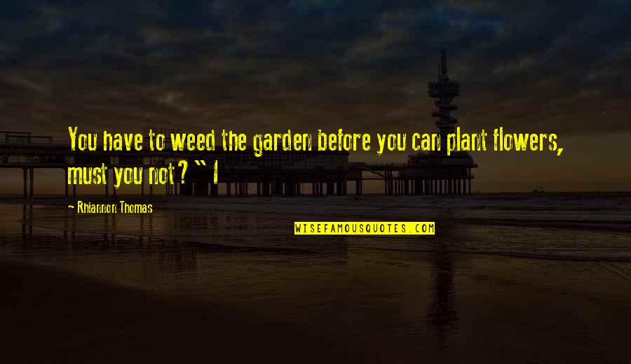 Rhiannon's Quotes By Rhiannon Thomas: You have to weed the garden before you