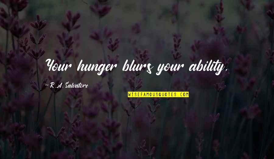 R'hllor Quotes By R.A. Salvatore: Your hunger blurs your ability,