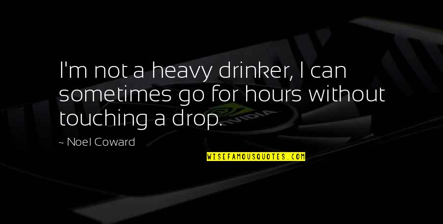 Rhodus Group Quotes By Noel Coward: I'm not a heavy drinker, I can sometimes