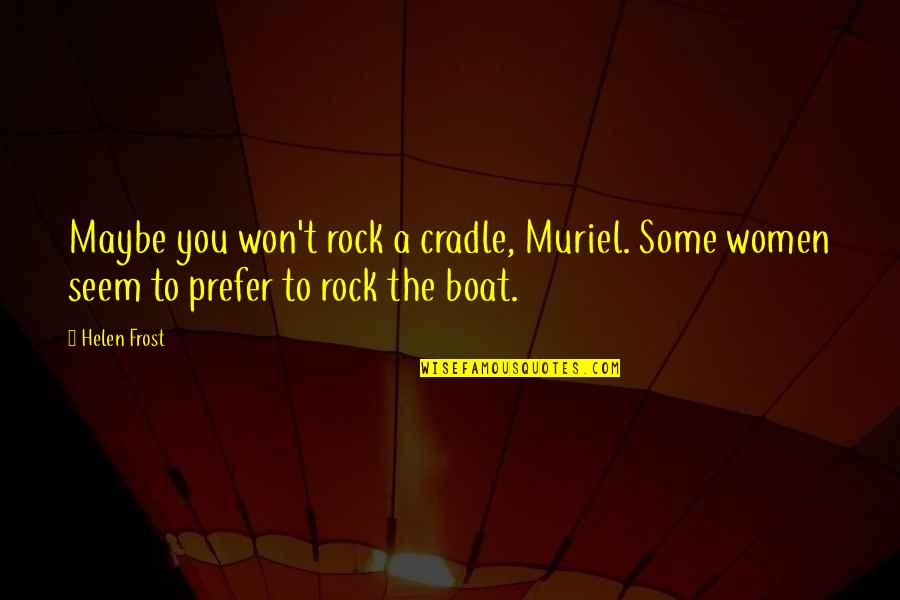 Rhyming Safety Quotes By Helen Frost: Maybe you won't rock a cradle, Muriel. Some