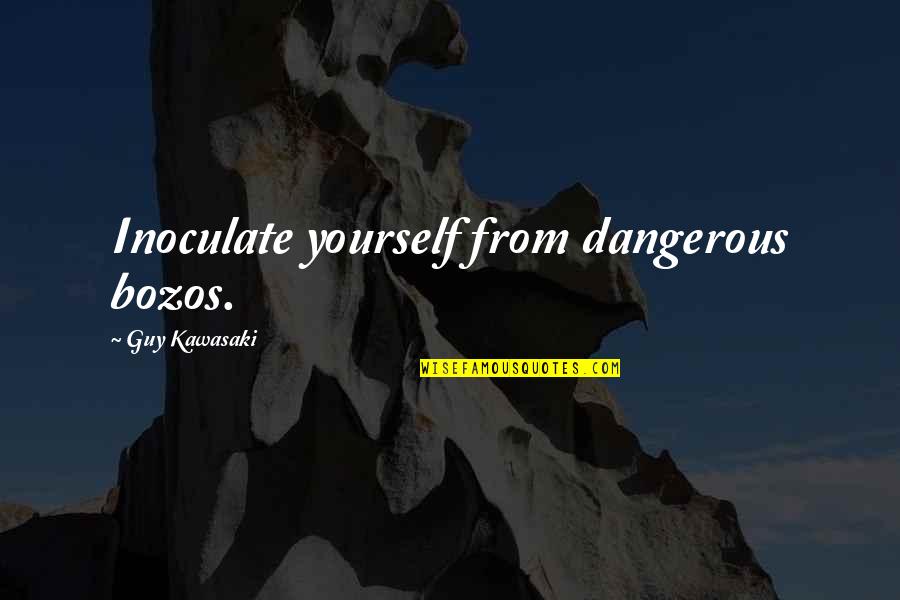 Rhyndac Quotes By Guy Kawasaki: Inoculate yourself from dangerous bozos.