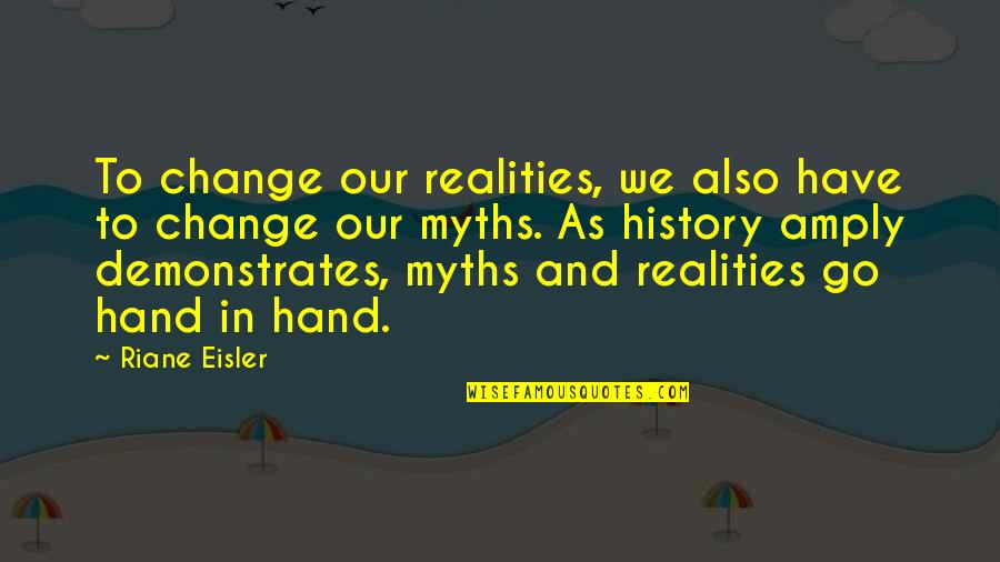 Riane Eisler Quotes By Riane Eisler: To change our realities, we also have to