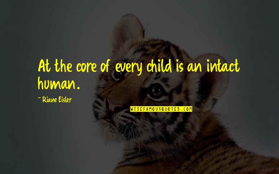 Riane Eisler Quotes By Riane Eisler: At the core of every child is an
