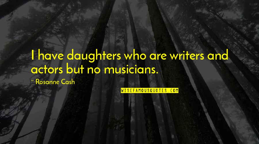 Riane Eisler Quotes By Rosanne Cash: I have daughters who are writers and actors