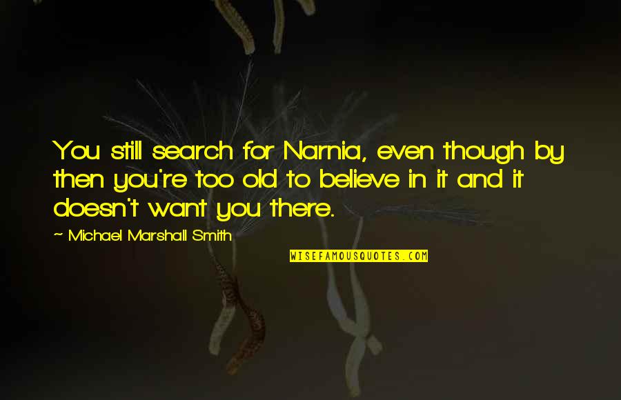 Ribault Monument Quotes By Michael Marshall Smith: You still search for Narnia, even though by