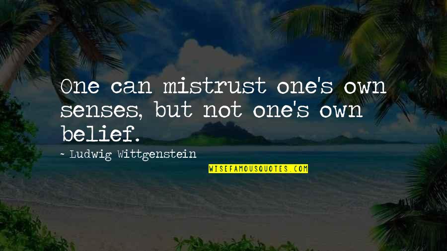 Ribbands Quotes By Ludwig Wittgenstein: One can mistrust one's own senses, but not