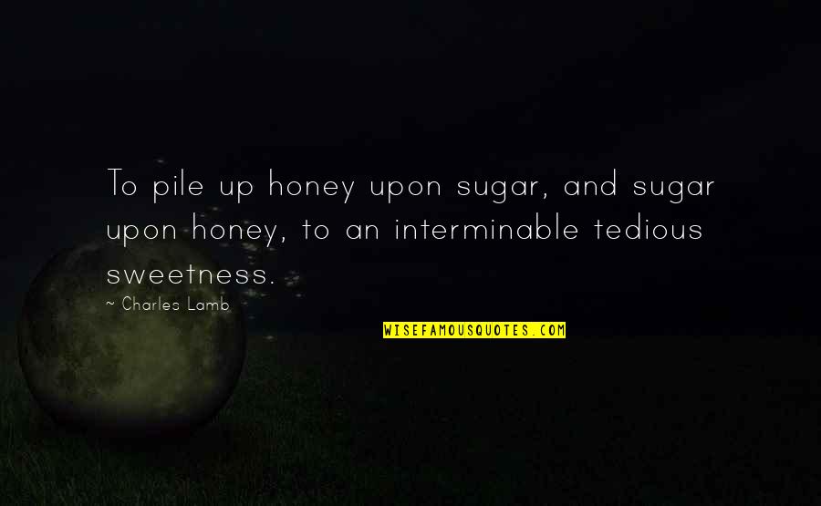 Ribboned Skin Quotes By Charles Lamb: To pile up honey upon sugar, and sugar