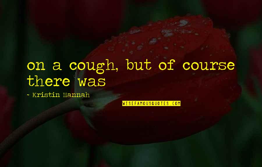 Ribboned Skin Quotes By Kristin Hannah: on a cough, but of course there was