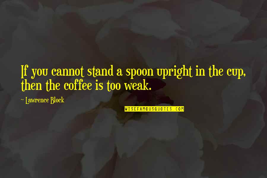 Ribboned Skin Quotes By Lawrence Block: If you cannot stand a spoon upright in