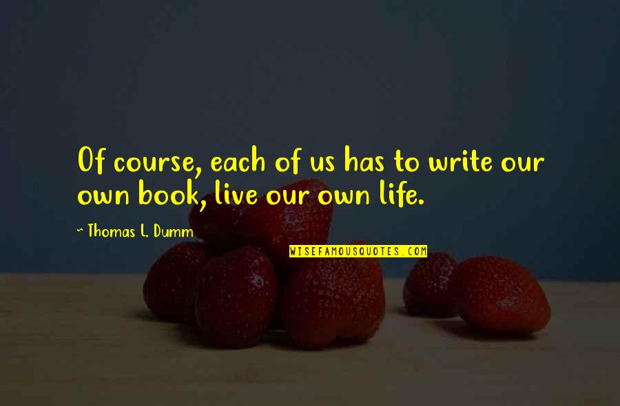 Ribboned Skin Quotes By Thomas L. Dumm: Of course, each of us has to write