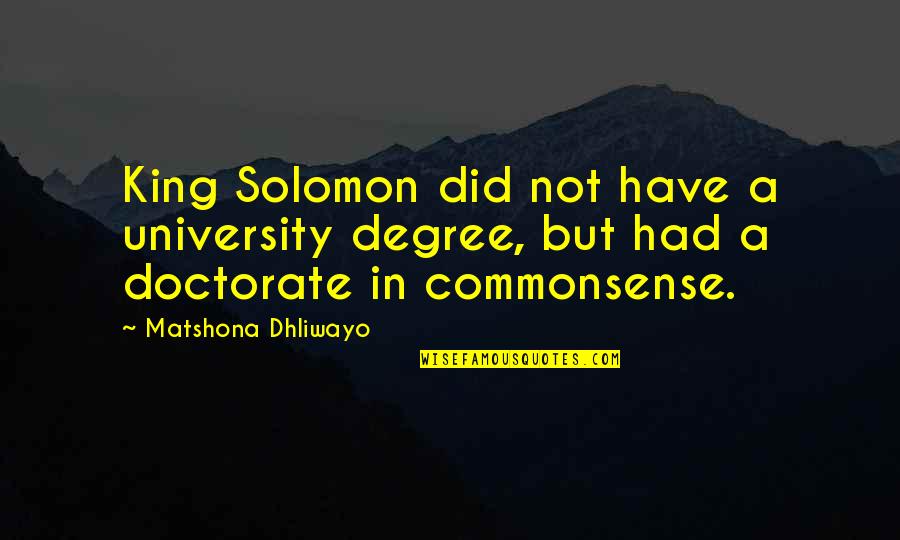 Riberas Medical Center Quotes By Matshona Dhliwayo: King Solomon did not have a university degree,