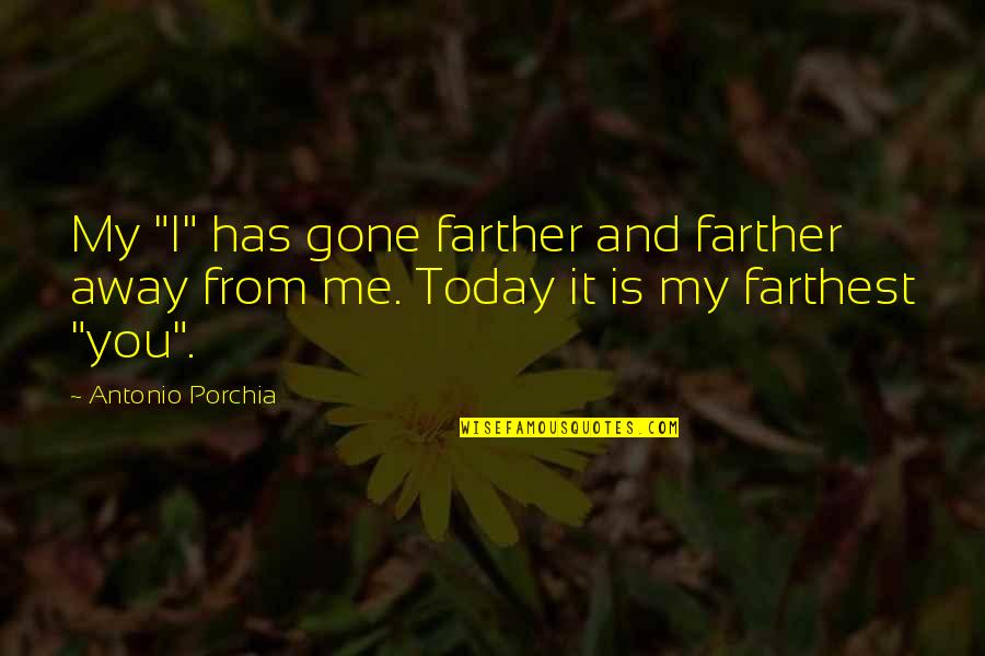 Ribica Quotes By Antonio Porchia: My "I" has gone farther and farther away