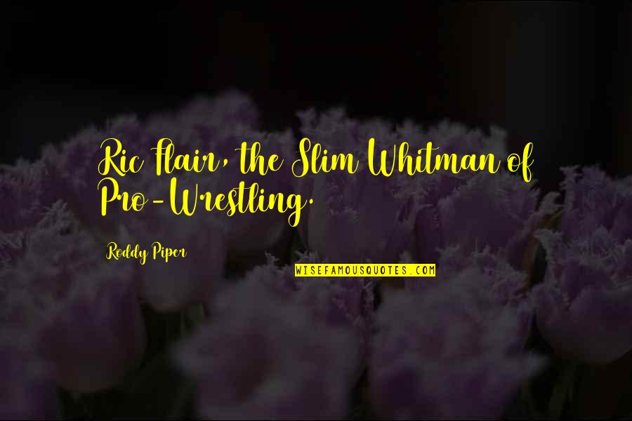 Ric Flair Wrestling Quotes By Roddy Piper: Ric Flair, the Slim Whitman of Pro-Wrestling.