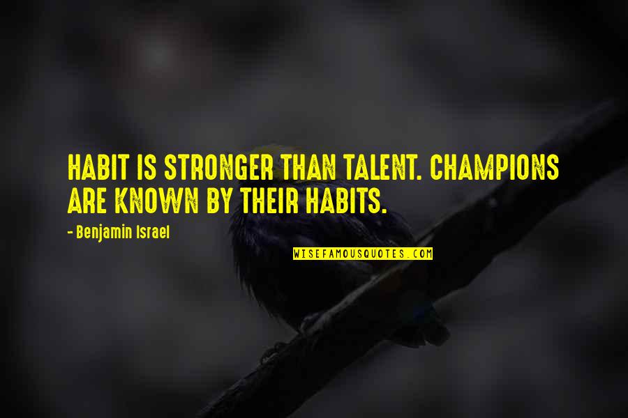 Ricardo Araujo Pereira Quotes By Benjamin Israel: HABIT IS STRONGER THAN TALENT. CHAMPIONS ARE KNOWN