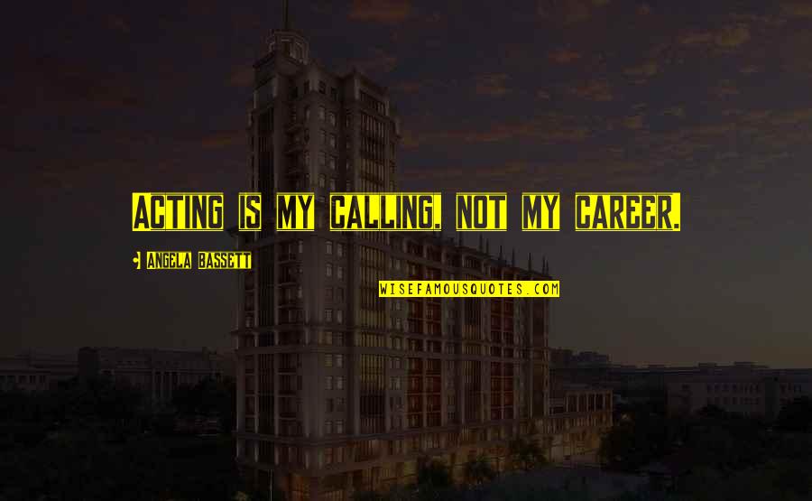 Ricardo Fellini Quotes By Angela Bassett: Acting is my calling, not my career.