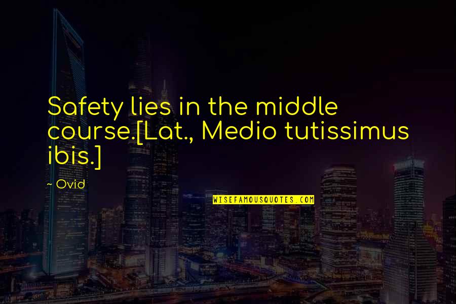 Riccetti Hfif Quotes By Ovid: Safety lies in the middle course.[Lat., Medio tutissimus