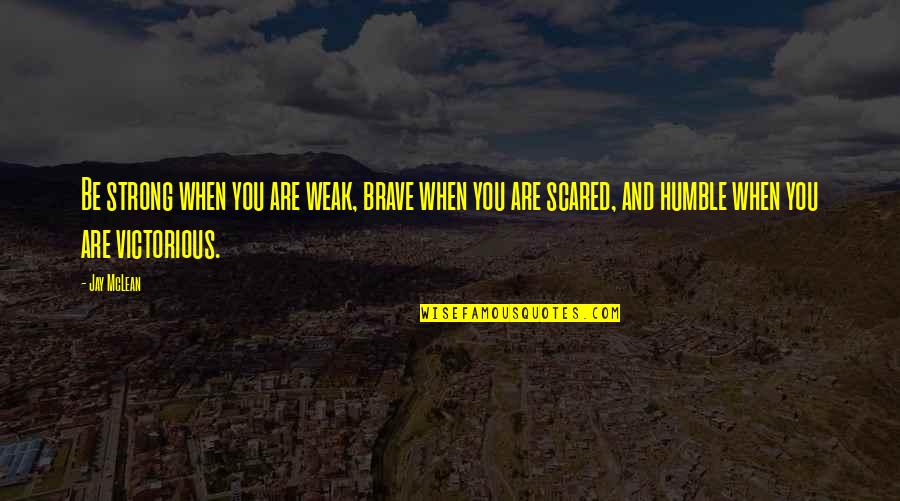 Rich Girl And Poor Boy Love Quotes By Jay McLean: Be strong when you are weak, brave when