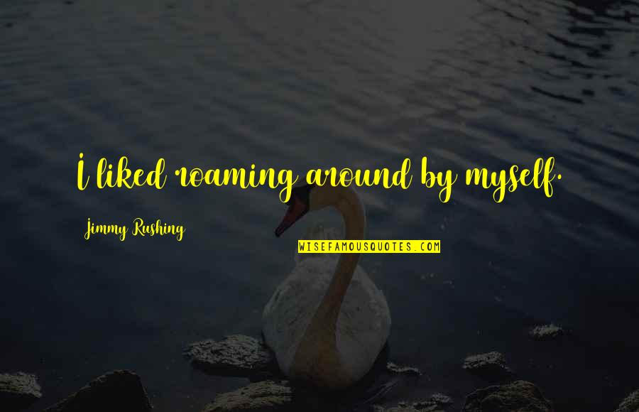 Rich Girl And Poor Boy Love Quotes By Jimmy Rushing: I liked roaming around by myself.