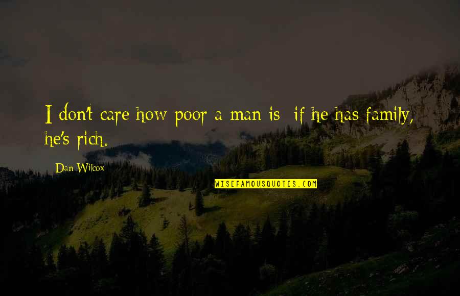 Rich Man And Poor Man Quotes By Dan Wilcox: I don't care how poor a man is;